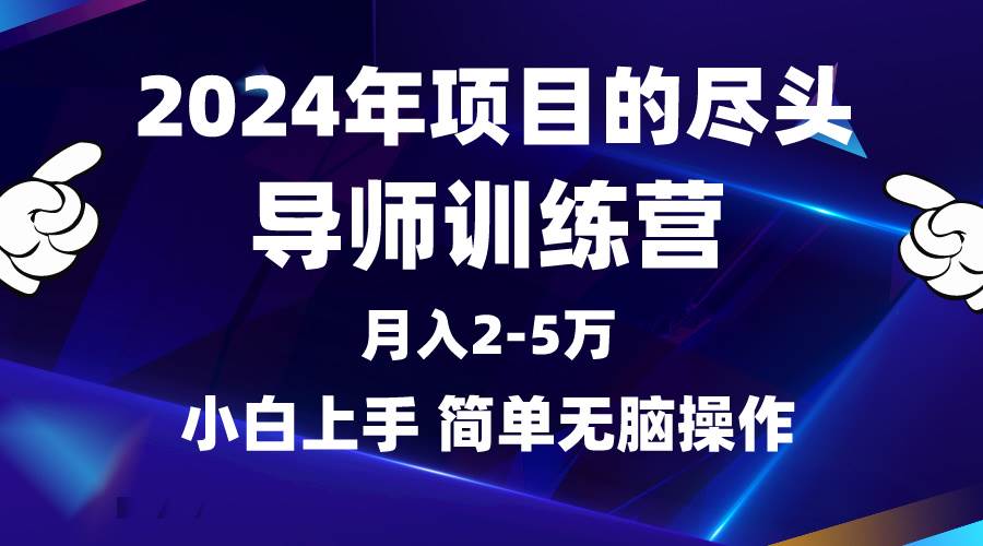 2024年做项目的尽头是导师训练营，互联网最牛逼的项目没有之一，月入3-5…-华创网