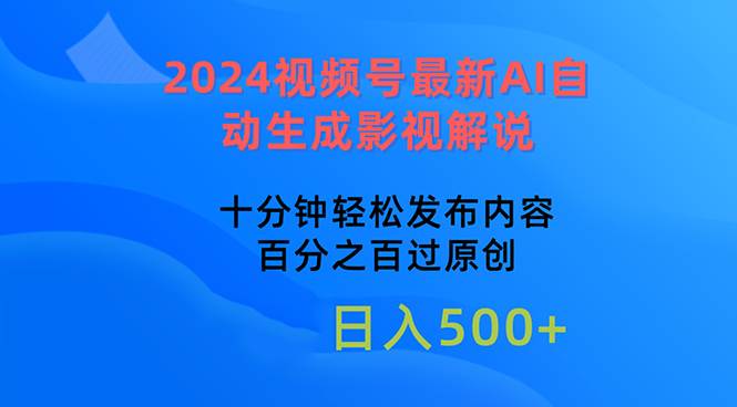2024视频号最新AI自动生成影视解说，十分钟轻松发布内容，百分之百过原…-华创网
