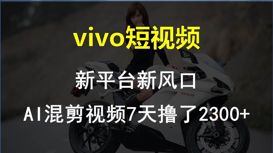 vivo短视频:新平台新风口，AI混剪视频7天撸了2300+-华创网