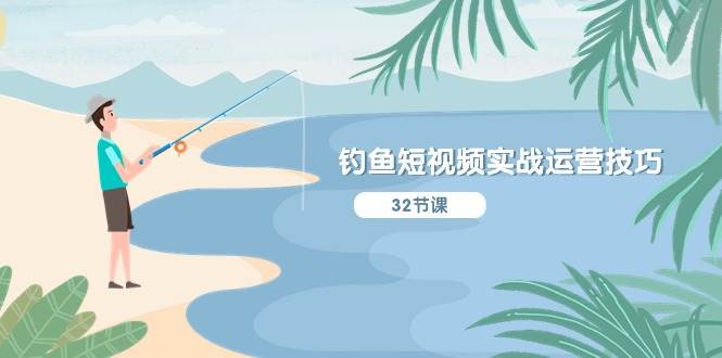 钓鱼短视频实战运营技巧，系统性讲解定位ip策划  能听懂，能落地，能实操-华创网