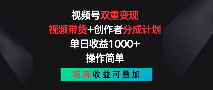 视频号双重变现，视频带货+创作者分成计划 , 单日收益1000+，可矩阵-华创网
