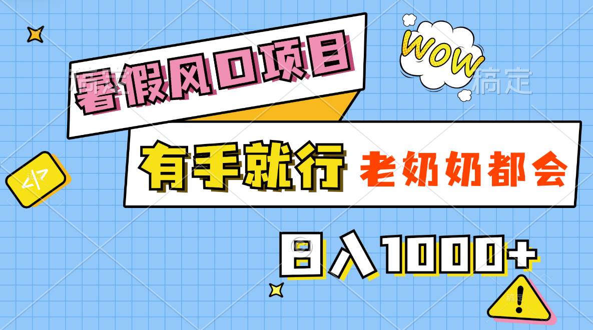 暑假风口项目，有手就行，老奶奶都会，轻松日入1000+-华创网