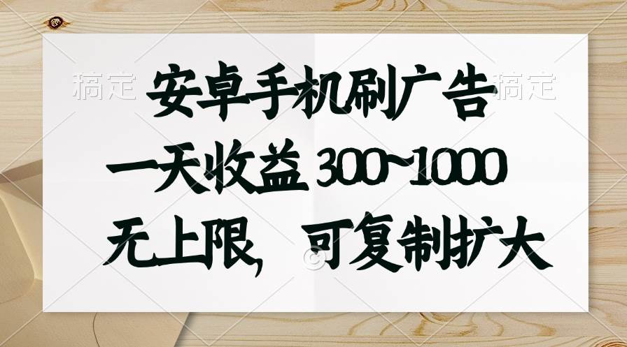 安卓手机刷广告。一天收益300~1000，无上限，可批量复制扩大-华创网