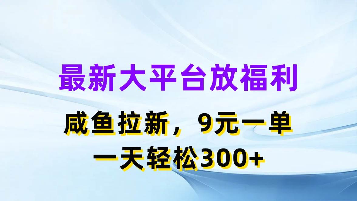 最新蓝海项目，闲鱼平台放福利，拉新一单9元，轻轻松松日入300+-华创网