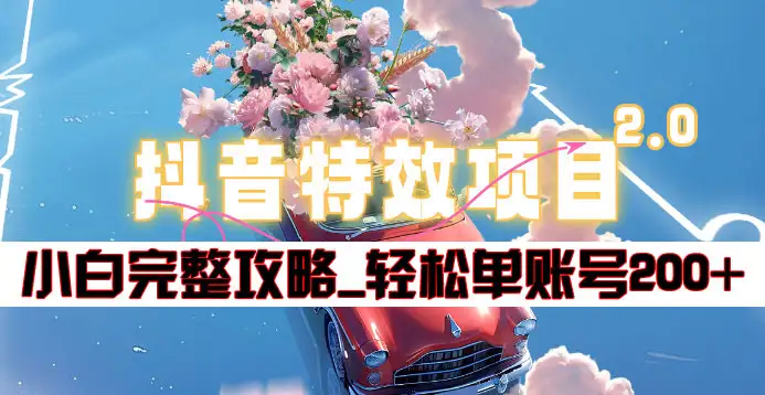抖音特效领红包项目2.0_小白完整攻略，单账号轻松200+到手~-华创网