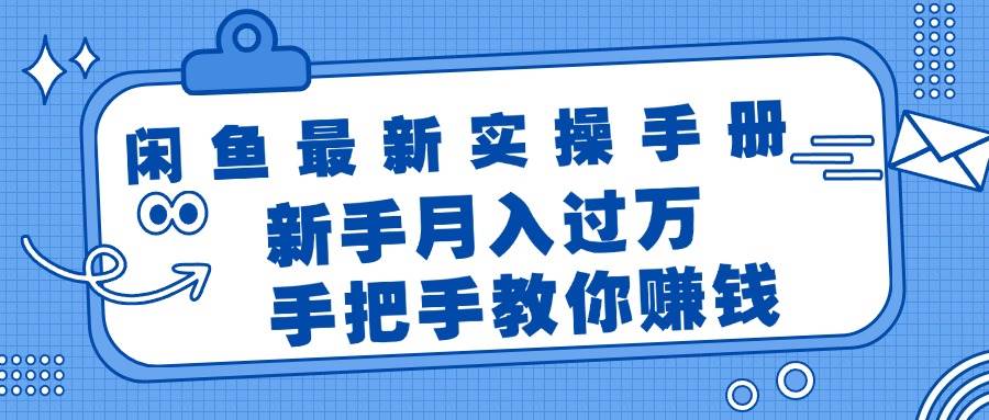 闲鱼最新实操手册，手把手教你赚钱，新手月入过万轻轻松松-华创网
