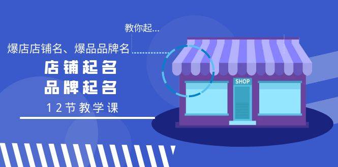 教你起“爆店店铺名、爆品品牌名”，店铺起名，品牌起名（12节教学课）-华创网