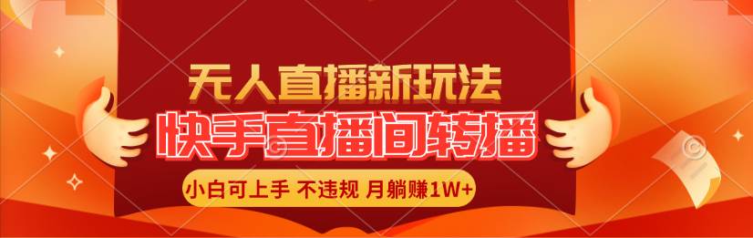 快手直播间转播玩法简单躺赚，真正的全无人直播，小白轻松上手月入1W+-华创网