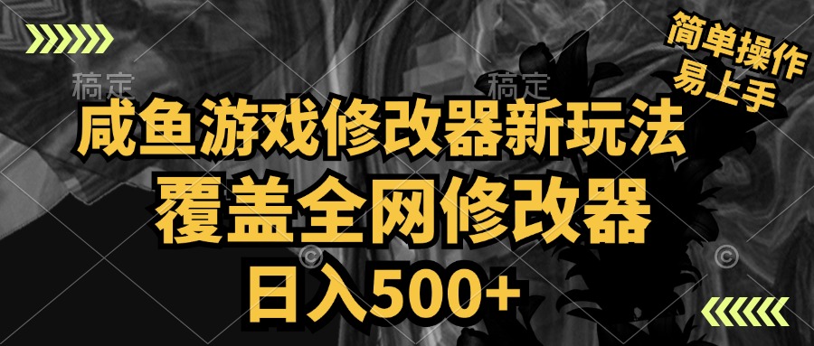 咸鱼游戏修改器新玩法，覆盖全网修改器，日入500+ 简单操作-华创网