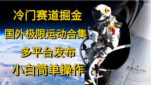 冷门赛道掘金，极限运动合集，多平台发布，小白简单操作-华创网