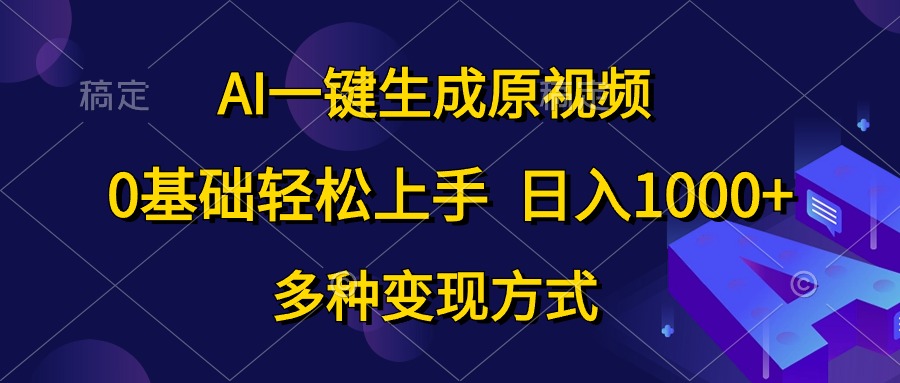 0基础轻松上手，日入1000+，AI一键生成原视频，多种变现方式-华创网