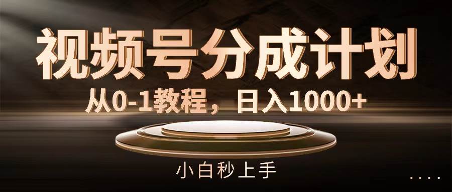 视频号分成计划，从0-1教程，日入1000+-华创网