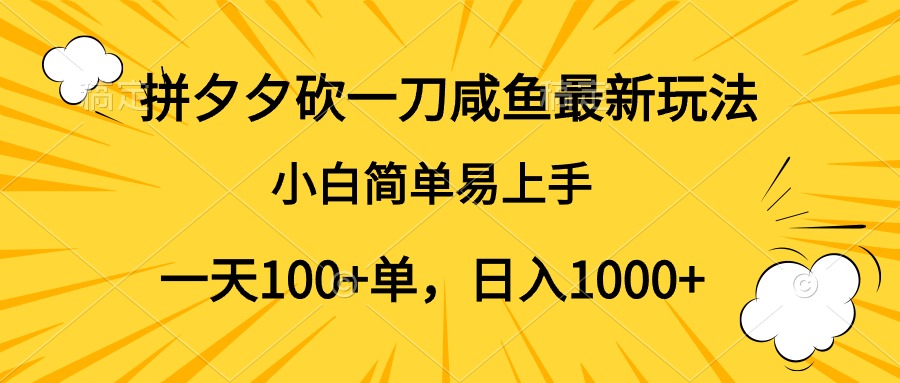 拼夕夕砍一刀咸鱼最新玩法，小白简单易上手一天100+单，日入1000+-华创网