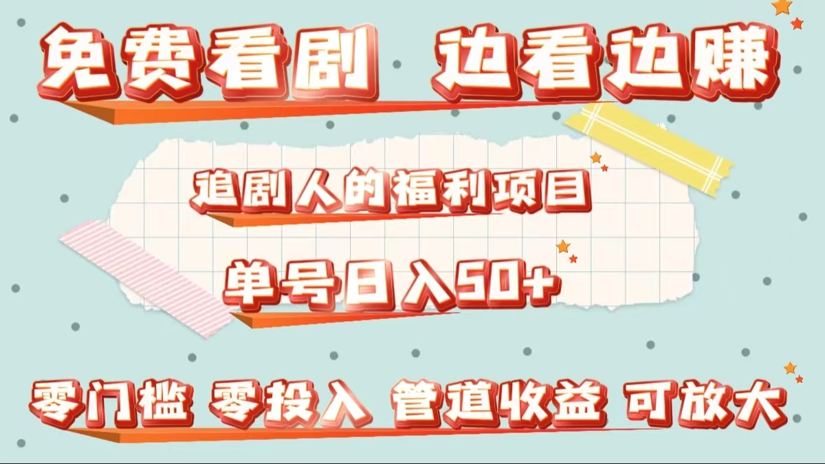 免费看剧，边看边赚，追剧人的福利项目。单号日入50+可放大-华创网
