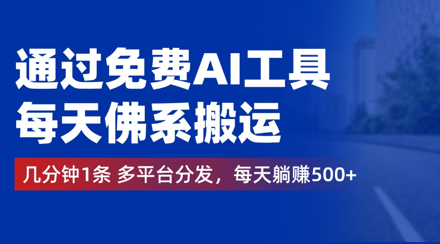 通过免费AI工具，每天佛系搬运，几分钟1条多平台分发。每天躺赚500+-华创网