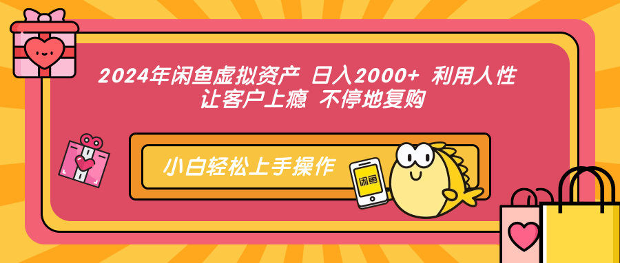 2024年闲鱼虚拟资产，日入2000+ 利用人性 让客户上瘾 不停地复购-华创网