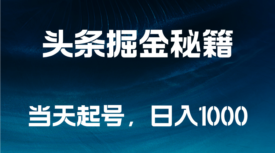 头条掘金秘籍，当天起号，日入1000+-华创网