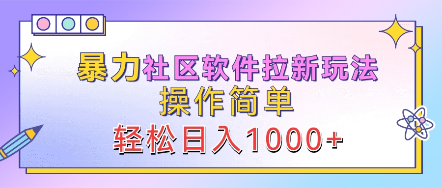 暴力社区软件拉新玩法，操作简单，轻松日入1000+-华创网