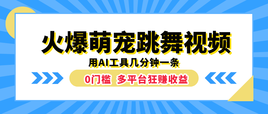 火爆萌宠跳舞视频，用AI工具几分钟一条，0门槛多平台狂赚收益-华创网