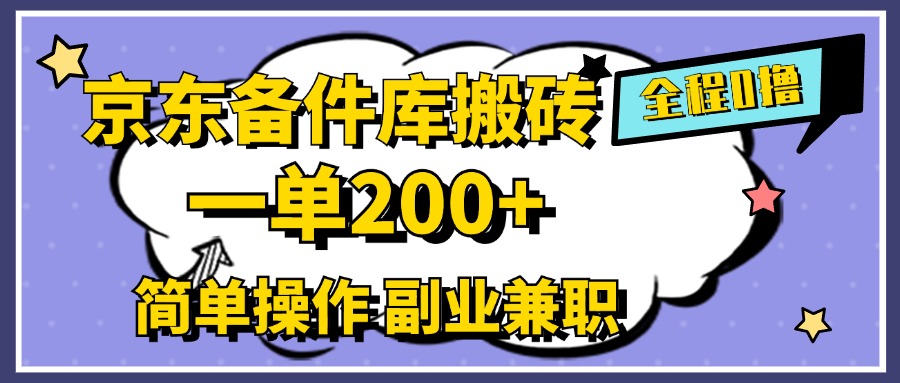 京东备件库搬砖，一单200+，0成本简单操作，副业兼职首选-华创网