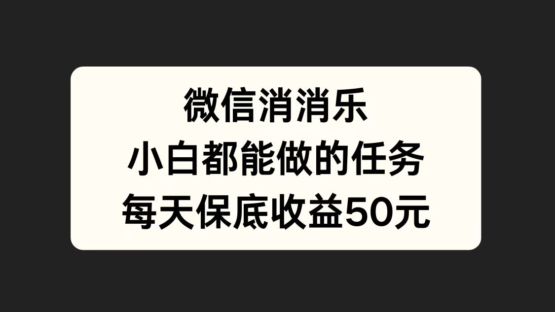 微信消一消，小白都能做的任务，每天收益保底50元-华创网