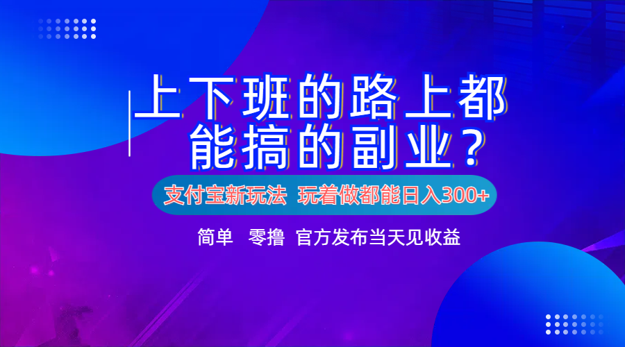 支付宝新项目！上下班的路上都能搞米的副业！简单日入300+-华创网