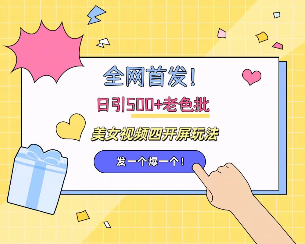 全网首发！日引500+老色批 美女视频四开屏玩法！发一个爆一个！-华创网
