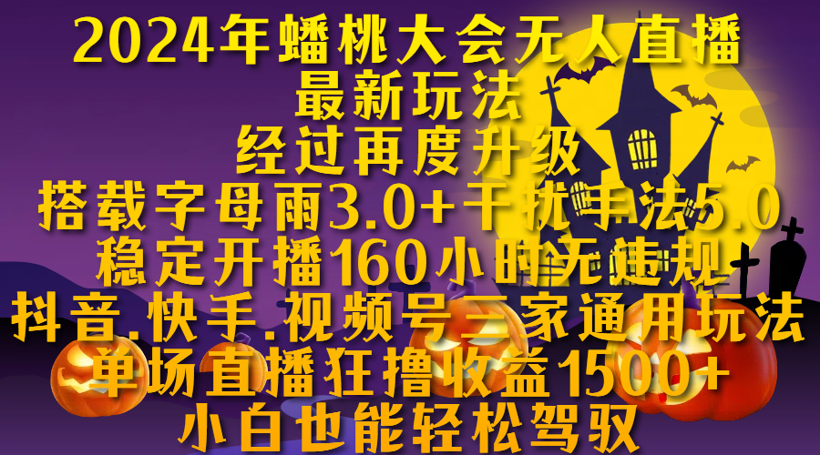 2024年蟠桃大会无人直播最新玩法，经过再度升级搭载字母雨3.0+干扰手法5.0,稳定开播160小时无违规，抖音、快手、视频号三家通用玩法，单场直播狂撸收益1500，小自也能轻松驾驭-华创网