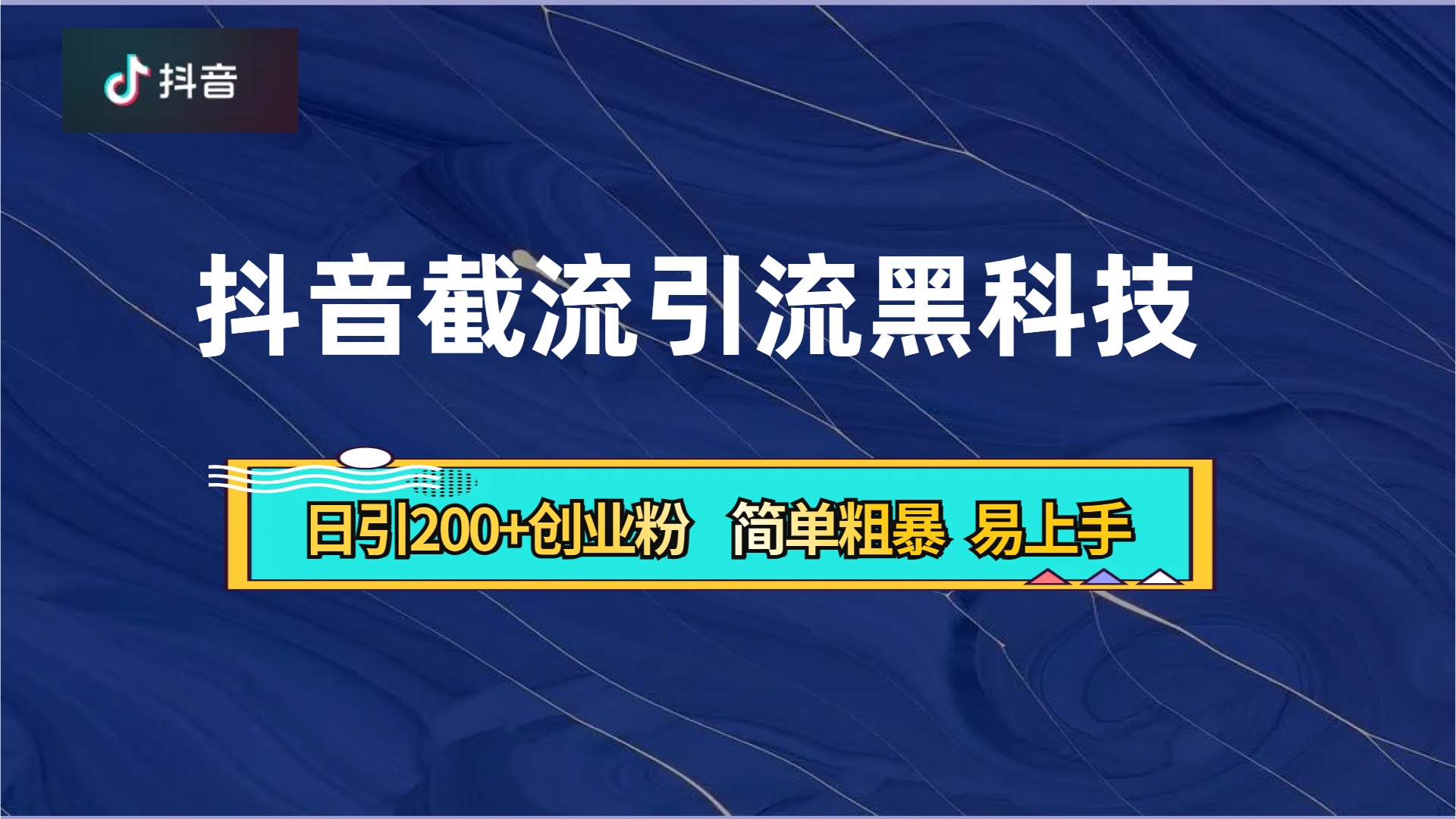 抖音暴力截流引流黑科技，日引200+创业粉，顶流导师内部课程，简单粗暴易上手-华创网