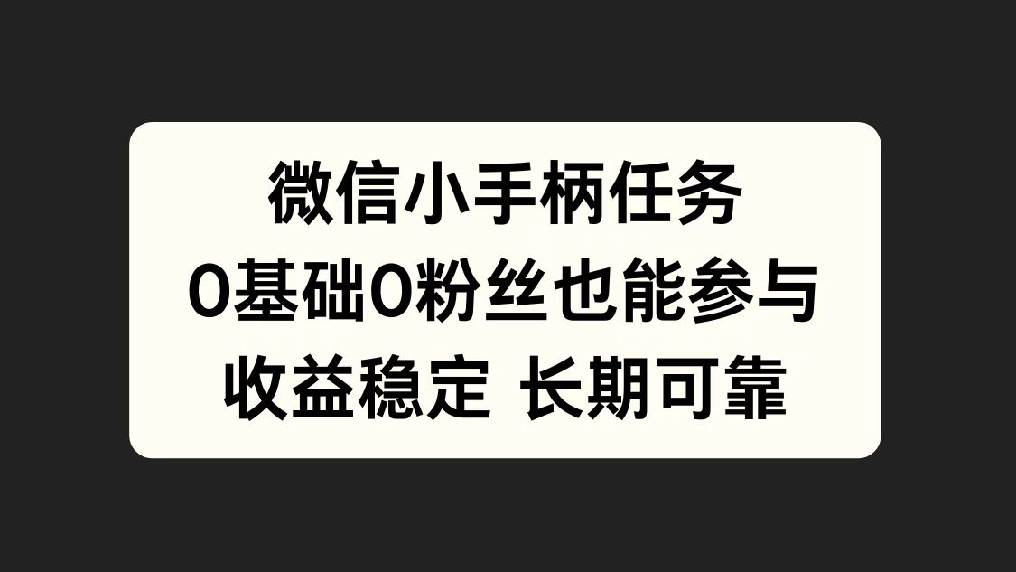 微信小手柄任务，0基础也能参与，收益稳定-华创网