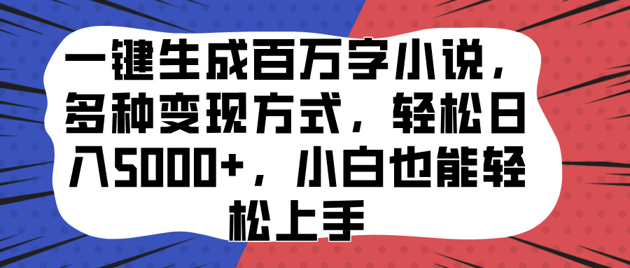 一键生成百万字小说，多种变现方式，轻松日入5000+，小白也能轻松上手-华创网