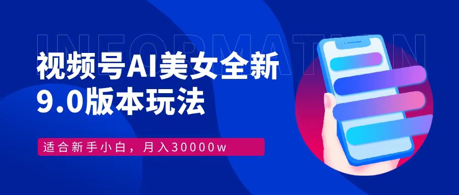 视频号AI美女全新玩法9.0 小白轻松上手 月入30000＋-华创网