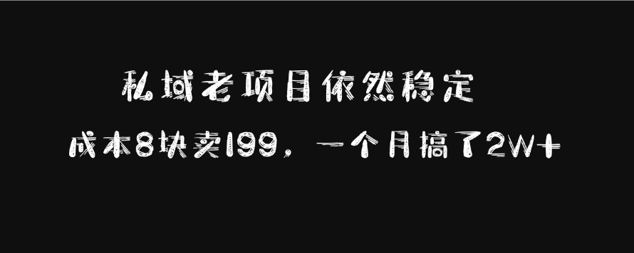 私域老项目依然稳定，成本8块卖199，一个月搞了2W+-华创网