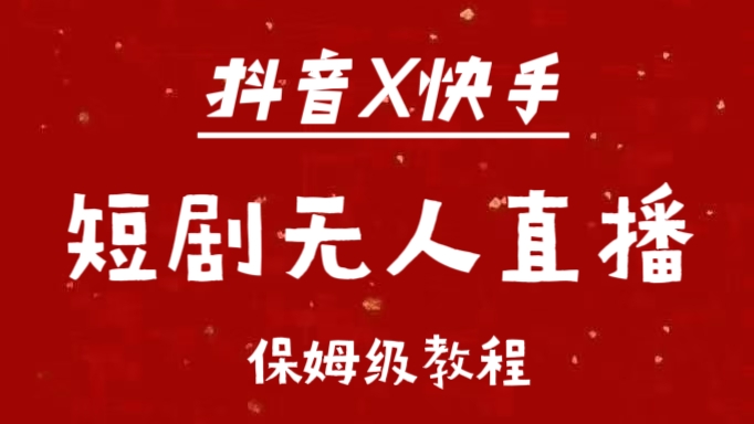 抖音快手短剧无人直播最新保姆级教程来了-华创网