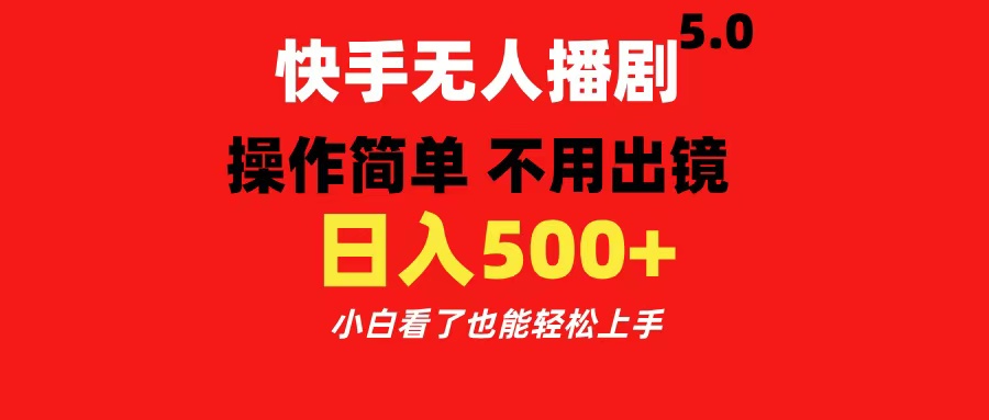 快手无人播剧5.0，操作简单 不用出镜，日入500+小白看了也能轻松上手-华创网