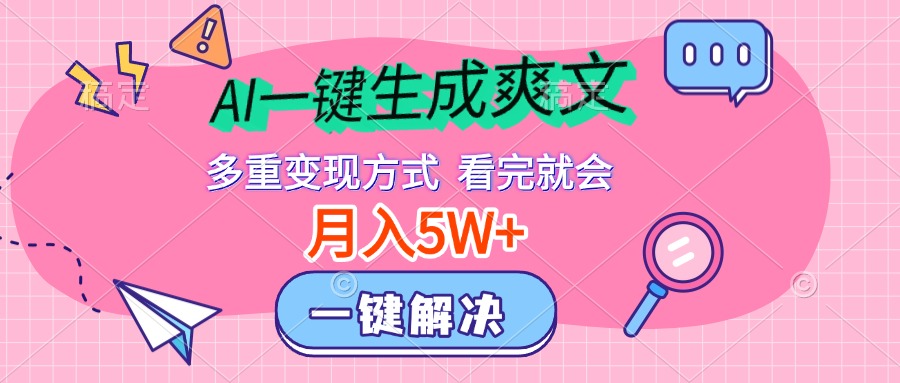 AI一键生成爽文，月入5w+，多种变现方式，看完就会-华创网