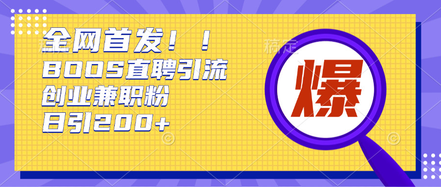 全网首发!BOOS直聘引流创业兼职粉，单号日引200+-华创网