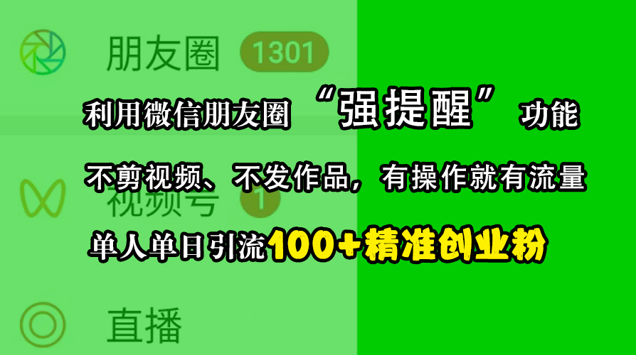 利用微信朋友圈“强提醒”功能，引流精准创业粉，不剪视频、不发作品，有操作就有流量，单人单日引流100+创业粉-华创网
