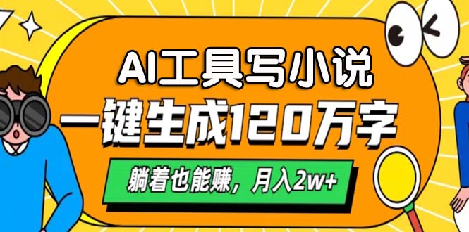AI工具写小说，月入2w+,一键生成120万字，躺着也能赚-华创网