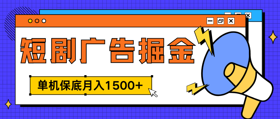 独家短剧广告掘金，单机保底月入1500+， 每天耗时2-4小时，可放大矩阵适合小白-华创网