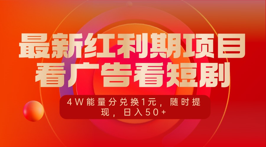 最新红利期项目，看广告看短剧，4W能量分兑换1元，随时提现，日入50+-华创网