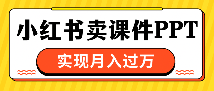 小红书卖课件ppt，实现月入过万-华创网