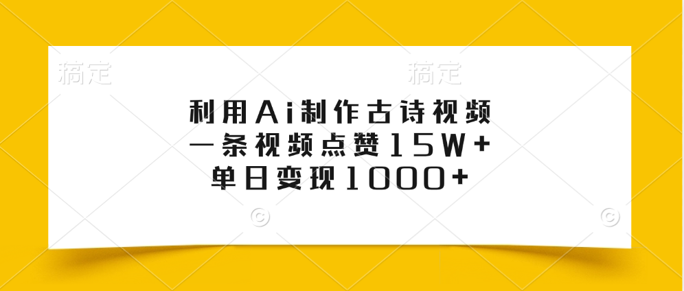 利用Ai制作古诗视频，一条视频点赞15W+，单日变现1000+-华创网