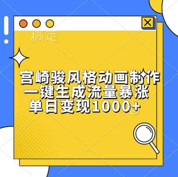 宫崎骏风格动画制作，单日变现1000+，一键生成流量暴涨-华创网