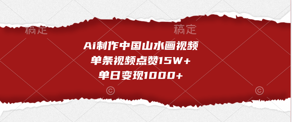Ai制作中国山水画视频，单条视频点赞15W+，单日变现1000+-华创网