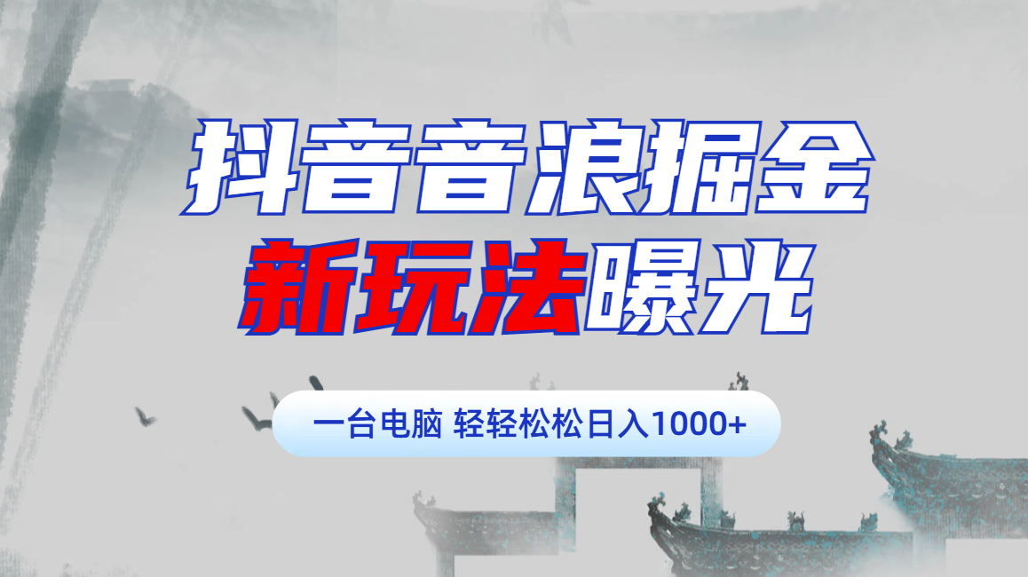 抖音音浪掘金，新玩法曝光学员轻松日入1000+-华创网