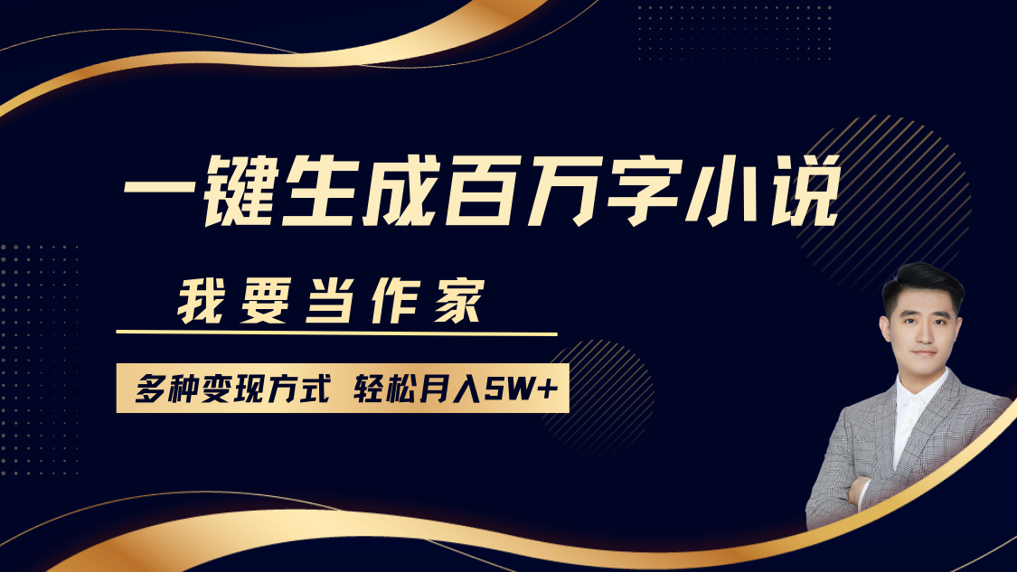 我要当作家，一键生成百万字小说，多种变现方式，轻松月入5W+-华创网