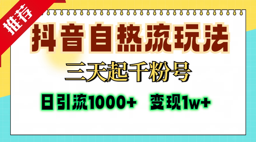 抖音自热流打法，三天起千粉号，单视频十万播放量，日引精准粉1000+，变现1w+-华创网