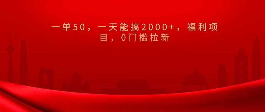 0门槛拉新，一单50，一天能搞2000+，福利项目，-华创网