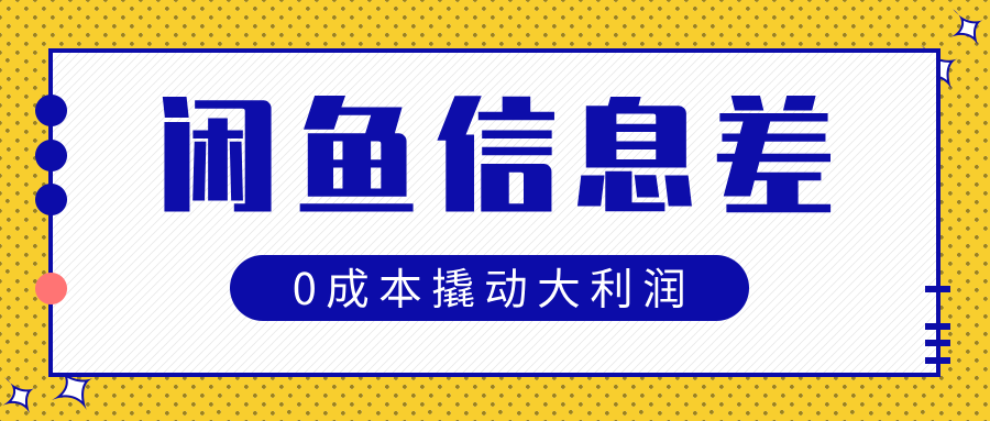 闲鱼信息差玩法思路，0成本撬动大利润-华创网